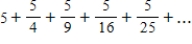 ​Write the first five terms of the sequence of partial sums. ​   ​ A)  ​5 ,   ,   ,   ,   B)  ​​5 ,   ,   ,   ,   C)  ​​5 ,   ,   ,   ,   D)  ​​5 ,   ,   , 321 ,   E)  ​​5 ,   ,   ,   ,  