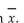 Consider the population described by the probability distribution below. Find the sampling distribution of the sample mean