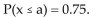 <strong>Suppose x is a random variable best described by a uniform probability distribution with c = 3 and d = 7. Find the value of a that makes the following probability statement true: </strong> A)4 B)5.8 C)3 D)6