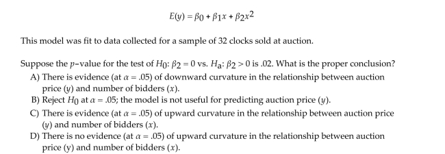 A collector of grandfather clocks believes that the price received for the clocks at an auction increases with the number of bidders, but at an increasing (rather than a constant)rate. Thus, the Model proposed to best explain auction price (y, in dollars)by number of bidders (x)is the Quadratic model