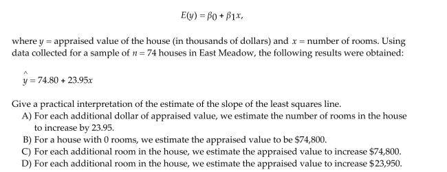 A county real estate appraiser wants to develop a statistical model to predict the appraised value of houses in a section of the county called East Meadow. One of the many variables thought to be An important predictor of appraised value is the number of rooms in the house. Consequently, the Appraiser decided to fit the simple linear regression model: