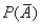 The probability that event A will not occur is denoted as   .