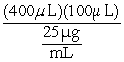 <strong>The initial volume of a sample is 100 μL.It is diluted with saline by a factor of 4.The final volume is 400 μL.Testing the diluted sample finds an analyte concentration of 25 μg/mL.Which of the following expressions can be used to calculate the initial analyte concentration of this sample?</strong> A) B) C) D)
