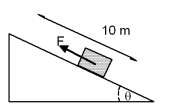  In the figure,a force F is being applied to the block with a magnitude such that it moves up along the frictionless inclined place with a constant velocity of 5 m/s.The angle in the figure is 30<sup> \circ </sup>,and the mass of the block is 50 kg.How much work (in Joules) is done by the force F in moving the block 10 meters along the surface of the inclined plane (within 5% accuracy) ?   A) 500 J B) 2500 J C) 4200 J D) 5000 J E) zero  