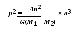 Newton's version of Kepler's third law states :   Solve this equation to find the combined mass of a planet and its satellite, given the orbital period and average separation. A) M1 + M2 = 4n2 × a3 B) M1 + M2 = G × p2 G p2 4n2 a3 C) M1 + M2 = G × a3 D) M1 + M2 = 4Gu2 × a3 4n2 p2 p2