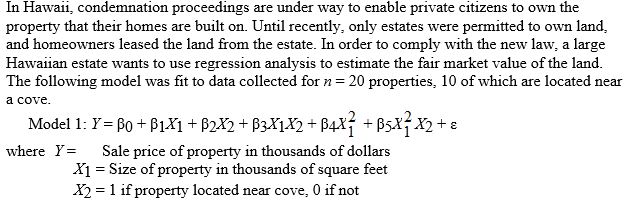 TABLE 15-2        -Referring to Table 15-2, given a quadratic relationship between sale price (Y)  and property size (X₁) , what test should be used to test whether the curves differ from cove and non-cove properties? A)  F test for the entire regression model B)  t test on each of the coefficients in the entire regression model C)  Partial F test on the subset of the appropriate coefficients D)  t test on each of the subsets of the appropriate coefficients