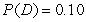 Consider a lottery with four possible outcomes,A,B,C,and D.The associated payoffs are: A - $10,B - $30,C - $70,and D - $150.The probabilities are   ,   ,   ,and   The expected value of this lottery is A)  $23 B)  $46 C)  $65 D)  $260 