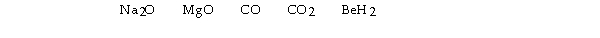 Which of the following would produce a basic solution?   A)  BeH<sub>2</sub><sub> </sub>only B)  CO, CO<sub>2</sub>, and BeH<sub>2</sub> C)  CO and CO<sub>2</sub> D)  Na<sub>2</sub>O, MgO, and BeH<sub>2</sub> E)  Na<sub>2</sub>O and MgO