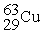 Which combination of protons, neutrons, and electrons is correct for the isotope of copper,   ? A) 29 p<sup>+</sup>, 34 n°, 29 e<sup>-</sup> B) 29 p<sup>+</sup>, 29 n°, 63 e<sup>-</sup> C) 63 p<sup>+</sup>, 29 n°, 63 e<sup>-</sup> D) 34 p<sup>+</sup>, 29 n°, 34 e<sup>-</sup> E) 34 p<sup>+</sup>, 34 n°, 29 e<sup>-</sup>