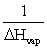 The slope of a plot of the natural log of the vapor pressure of a substance versus 1/T is __________. A) ΔH<sub>vap</sub> B) -ΔH<sub>vap</sub> C)    D)    E)   