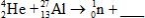 When atoms of aluminum-27 are bombarded with alpha particles, a neutron and an element are produced.Which particular isotope of this element is formed?   A)    B)    C)    D)    E)   
