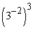 Evaluate the expression.   A)  3 B)  -18 C)  -729 D)    E)   