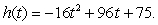 The height in feet of a projectile with an initial velocity of 96 feet per second and an initial height of 75 feet is a function of time t, in seconds, given by   Find the maximum height of the projectile. A)  254 ft B)  219 ft C)  263 ft D)  105 ft E)  315 ft