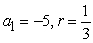Write the first five terms of the geometric sequence.   A)  -5, -2, 1, 4, 7 B)  -5, -15, -45, -135, -405 C)    D)    E)   