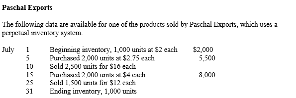   -Refer to the information provided for Paschal Exports. If the FIFO method of inventory costing is used, determine the following amounts: A)Cost of goods sold for the units sold on July 10th? B)Ending inventory on July 31st?