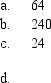 The SAT scores of a sample of business school students and their genders are shown below. SAT Scores a. How many students scored less than 20? b. How many students were female? c. Of the male students, how many scored 25 or more? d. Compute row percentages and comment on any relationship that may exist between SAT scores and gender of the individuals. e. Compute column percentages.