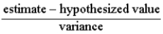 <strong>The general t statistic can be written as:</strong> A)t = B)t = C) t = D) t =