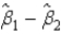 If   and   are estimated values of regression coefficients associated with two explanatory variables in a regression equation, then the standard error (   ) = standard error (   ) - standard error (   ).