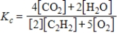 Which expression correctly describes the equilibrium constant K<sub>c</sub> for the following reaction? 2C<sub>2</sub>H<sub>2</sub>(g) + 5O<sub>2</sub>(g)    4CO<sub>2</sub>(g) + 2H<sub>2</sub>O(g)  A)    B) ​   C) ​   D) ​   E) ​  