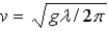 Find the period of a wave of 100-m wavelength in deep water where   )  A) 5.0 s B) 8.0 s C) 12.5 s D) 15 s E) 0.125 s 