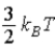 The theorem of equipartition of energy states that the energy each degree of freedom contributes to each molecule in the system (an ideal gas) is A)    . B)    . C)    . D)    . E)    . 
