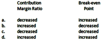 If the fixed costs for a product decrease and the variable costs (as a percentage of sales dollars) decrease,what will be the effect on the contribution margin ratio and the break-even point,respectively?   A) Option A B) Option B C) Option C D) Option D