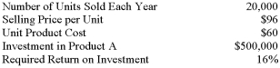 <strong>(Appendix 12A)The following information is available on Browning Inc.'s Product A:   The company uses the absorption costing approach to cost-plus pricing.Based on these data,what are the total selling,general,and administrative expenses each year?</strong> A) $400,000. B) $480,000. C) $640,000. D) $720,000. <div style=padding-top: 35px> 