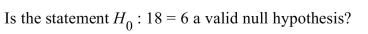 <strong> </strong> A) No, there is no parameter contained in this statement. B) Yes, this is a statement that compares two parameters. C) No, equalities are not permitted in a null hypothesis. D) Yes, this is a statement that compares a parameter to a value.