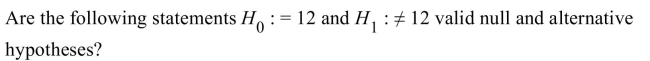 <strong> </strong> A) No, there are no parameters contained in these statements. B) Yes, these statements are two non-overlapping hypotheses and compare a parameter to a value. C) No, the alternative hypothesis cannot contain numeric values. D) Yes, these statements are two non-overlapping hypotheses and compare two parameters.