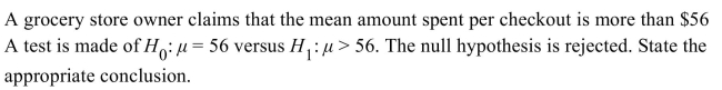 <strong> </strong> A) There is not enough evidence to conclude that the mean checkout price is less than or equal to $56. B) The mean checkout amount is less than or equal to $56. C) The mean checkout amount is greater than $56. D) There is not enough evidence to conclude that the mean checkout price is greater than $56.