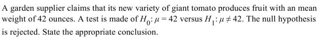 <strong> </strong> A) The mean weight is equal to 42 ounces. B) There is not enough evidence to conclude that the mean weight differs from 42 ounces. C) There is not enough evidence to conclude that the mean weight is 42 ounces. D) The mean weight is not equal to 42 ounces.