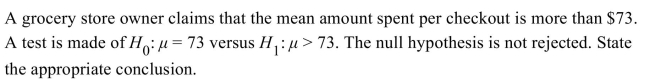 <strong> </strong> A) The mean checkout amount is greater than $73. B) The mean checkout amount is less than or equal to $73. C) There is not enough evidence to conclude that the mean checkout price is less than or equal to $73. D) There is not enough evidence to conclude that the mean checkout price is greater than $73.