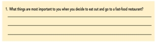   Figure 7-4: Question 1 -Consider Figure 7-4: Question 1,which was part of a Wendy's survey that assessed fast-food restaurant preferences among present and prospective consumers.Question 1 illustrates which type of question format? A)  dichotomous B)  open-ended C)  closed-end D)  attitudinal E)  semantic differential