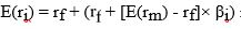  If the equation   is the linear equation for the Security Market Line, what portion represents the market risk premium for a stock that does not have a beta of 1.0? A)    \beta_{\mathrm{i}}   B)    \left[\mathrm{E}\left(\mathrm{r}_{\mathrm{m}}\right) -\mathrm{rf}\right]   C)    r f   D)    \beta_{i} *\left[E\left(r_{m}\right) -r f\right] 