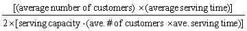 For a fast-food restaurant the average waiting time might be formulated as A)    B)  [(average number of customers)  × (average serving time) ]/capacity C)    D)    E)  [(average number of employees)  × (average serving time) ]/serving time