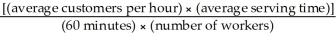 For a fast-food restaurant the average waiting time might be formulated as which of the following equations? A)    B) [(average number of customers) × (average serving time) ]/capacity C)    D)    E) [(average number of employees) × (average serving time) ]/serving time