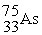 Bombardment of   by a deuteron,   , forms a proton and an isotope which has a mass number of ________ and an atomic number of ________. A)  75, 32 B)  75, 33 C)  73, 32 D)  76, 33 E)  74, 34