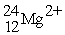How many protons, neutrons, and electrons are in   ? A)  12 protons, 10 electrons, 12 neutrons B)  12 protons, 12 electrons, 12 neutrons C)  12 protons, 12 electrons, 24 neutrons D)  24 protons, 10 electrons, 12 neutrons E)  10 protons, 12 electrons, 24 neutrons