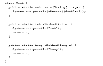 Analyze the following code:   A)  The program displays int followed by 5. B)  The program displays long followed by 5. C)  The program runs fine but displays things other than 5. D)  The program does not compile. 