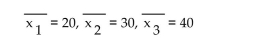 Provide an appropriate response. A one-way ANOVA is to be performed. The following sample data are obtained. The common population standard deviation for the three populations is 2.5. Do you think that the difference between the sample means could be due to variation within the populations or does it seem clear that the difference between the sample means is due to a difference between population means? Do you think that the null hypothesis would be rejected? Explain your thinking.