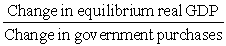 The government purchases multiplier is defined as A) B) C) D)