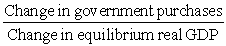 The government purchases multiplier is defined as A) B) C) D)