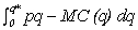 <strong>Short-run producer surplus can be caluculated by integration as (where q* is the firm's profit maximizing output level and MC(q)is its marginal cost function)</strong> A) . B) . C) . D) .