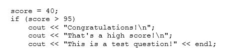 What will the following segment of code output?   A) This is a test question! B) Congratulations! That's a high score! This is a test question! C) That's a high score! This is a test question! D) Congratulations! That's a high score! E) None of these