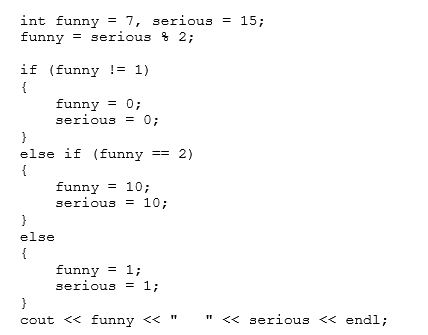 What will the following program segment display?   A) 7 15 B) 0 0 C) 10 10 D) 1 1 E) None of these