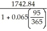 Legal due date: November 2, 2013 Interest period: July 30- November 2 = 95 days S = 1742.84; r = 0.065; t =   P =   =   =   = $1713.85