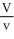 Solve:   =   for V