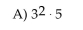 <strong>Find the prime factorization of the number 45 </strong> A)5 B)9 ∙ 3 C)52 D) 9 ∙ 5