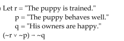 <strong>Write the compound statement in words. </strong> A) The puppy is not trained or the puppy does not behave well, and his owners are not happy. B) If the puppy is not trained or the puppy does not behave well, then his owners are not happy. C) If the puppy is not trained then the puppy does not behave well and his owners are not happy. D) If the puppy is not trained and the puppy does not behave well, then his owners are not happy.