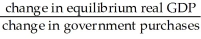 The government purchases multiplier is defined as A)    . B)    . C)    . D)    . E)    .